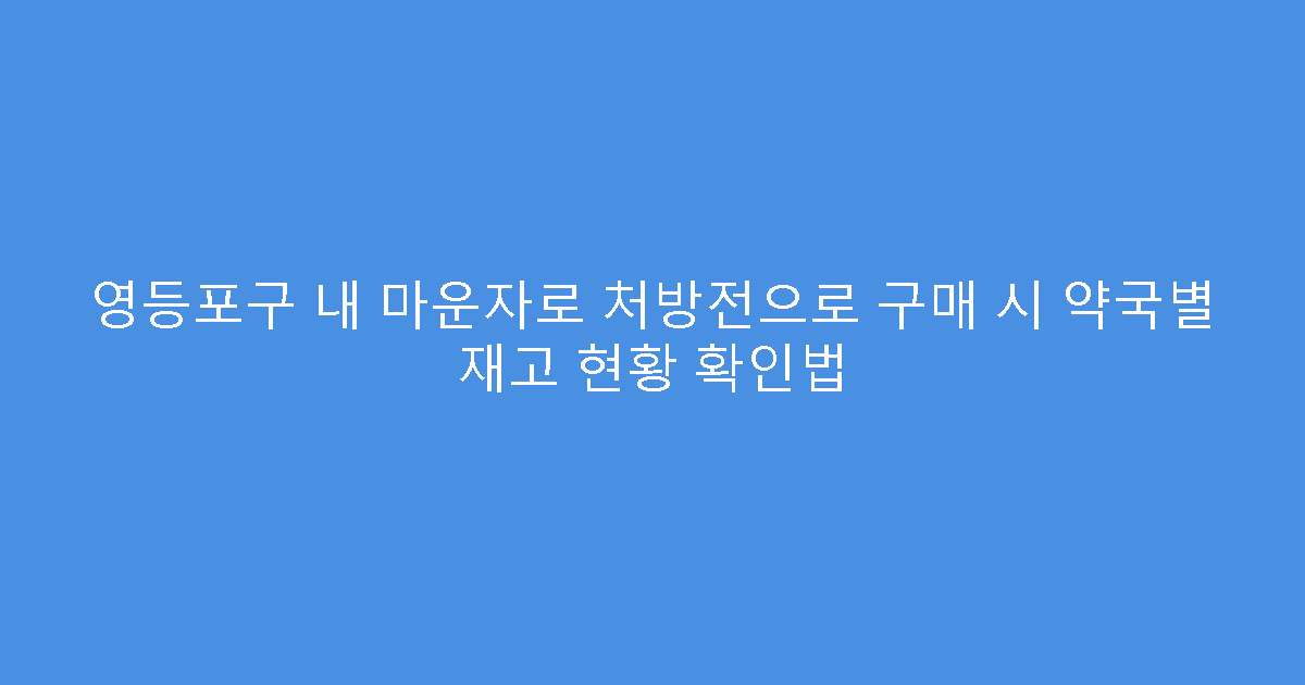 영등포구 내 마운자로 처방전으로 구매 시 약국별 재고 현황 확인법