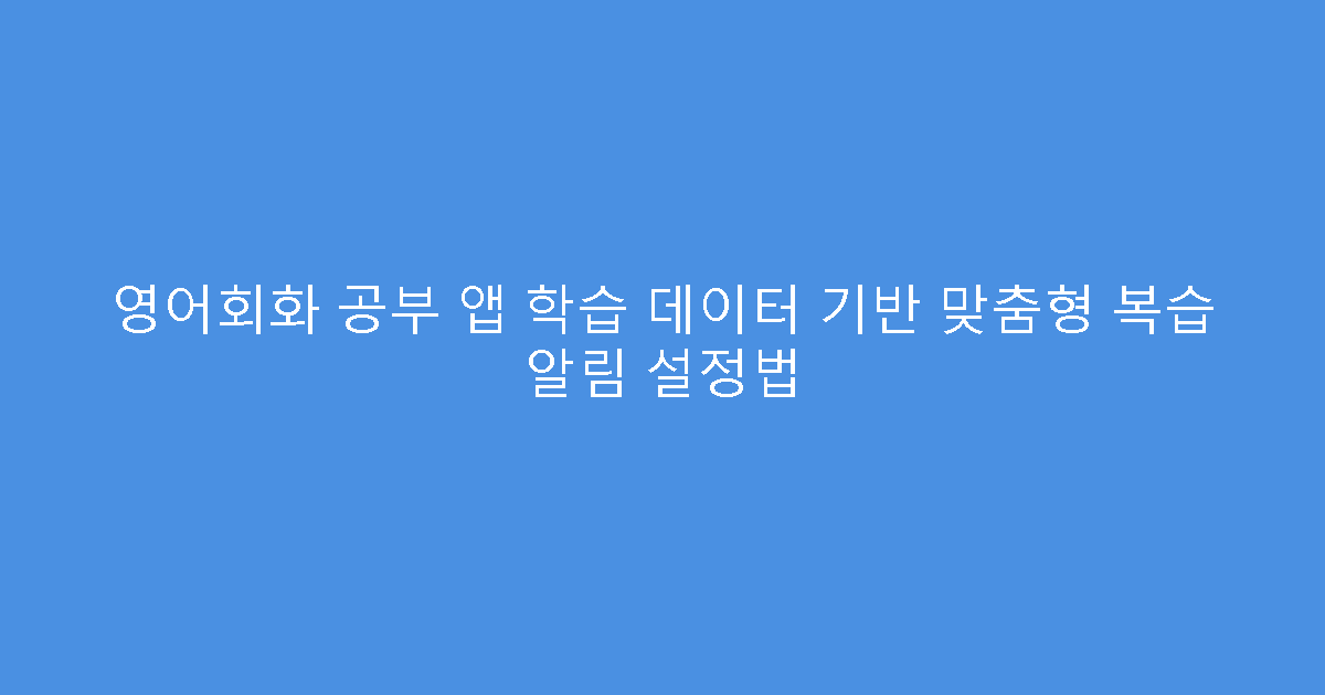영어회화 공부 앱 학습 데이터 기반 맞춤형 복습 알림 설정법