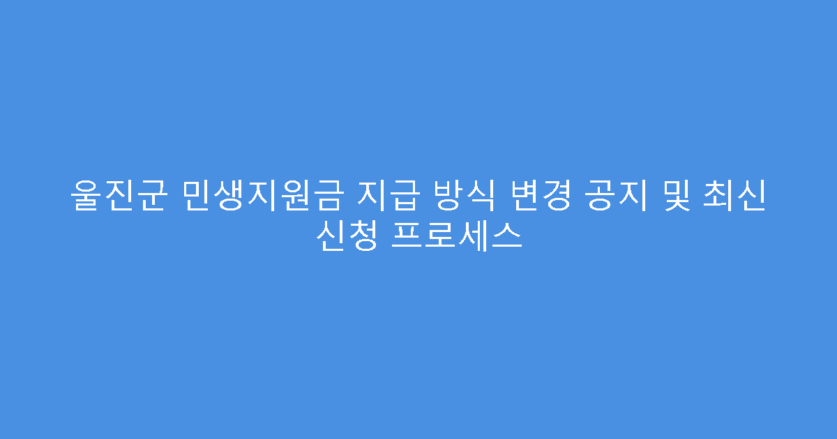 울진군 민생지원금 지급 방식 변경 공지 및 최신 신청 프로세스