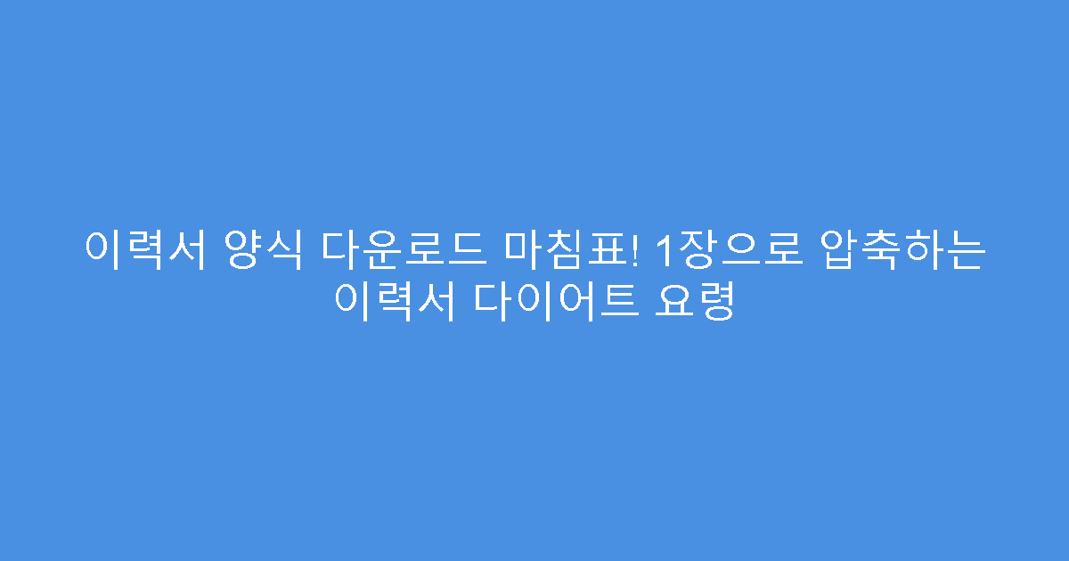 이력서 양식 다운로드 마침표! 1장으로 압축하는 이력서 다이어트 요령