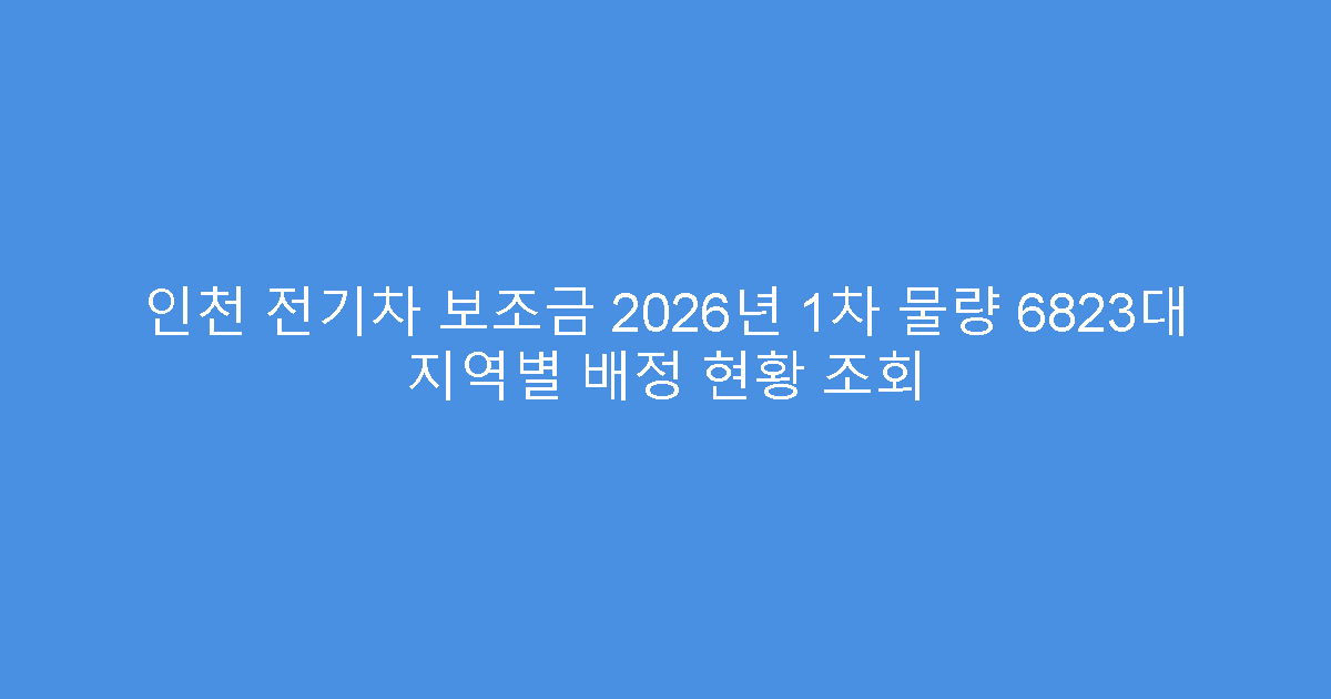 인천 전기차 보조금 2026년 1차 물량 6823대 지역별 배정 현황 조회