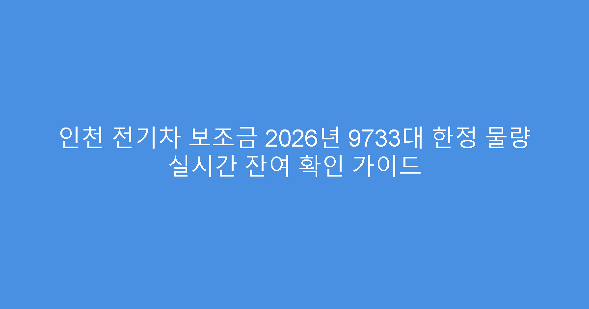 인천 전기차 보조금 2026년 9733대 한정 물량 실시간 잔여 확인 가이드