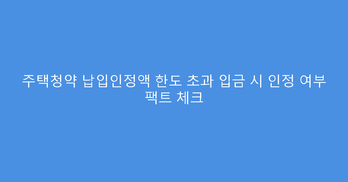 주택청약 납입인정액 한도 초과 입금 시 인정 여부 팩트 체크
