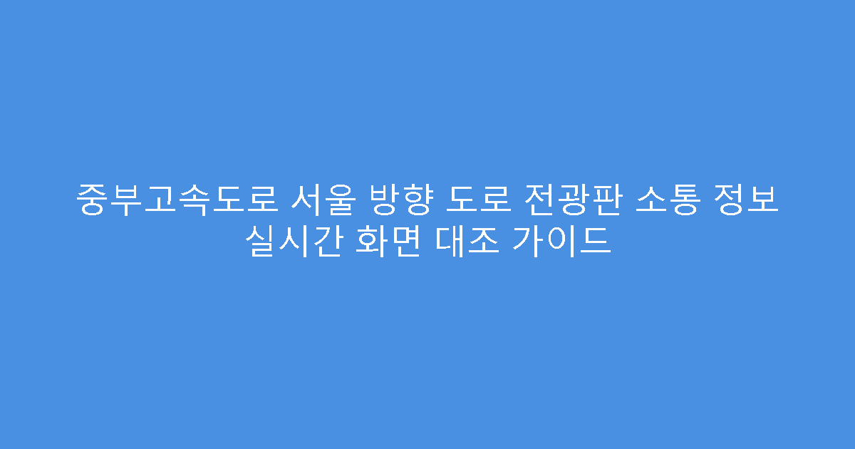 중부고속도로 서울 방향 도로 전광판 소통 정보 실시간 화면 대조 가이드