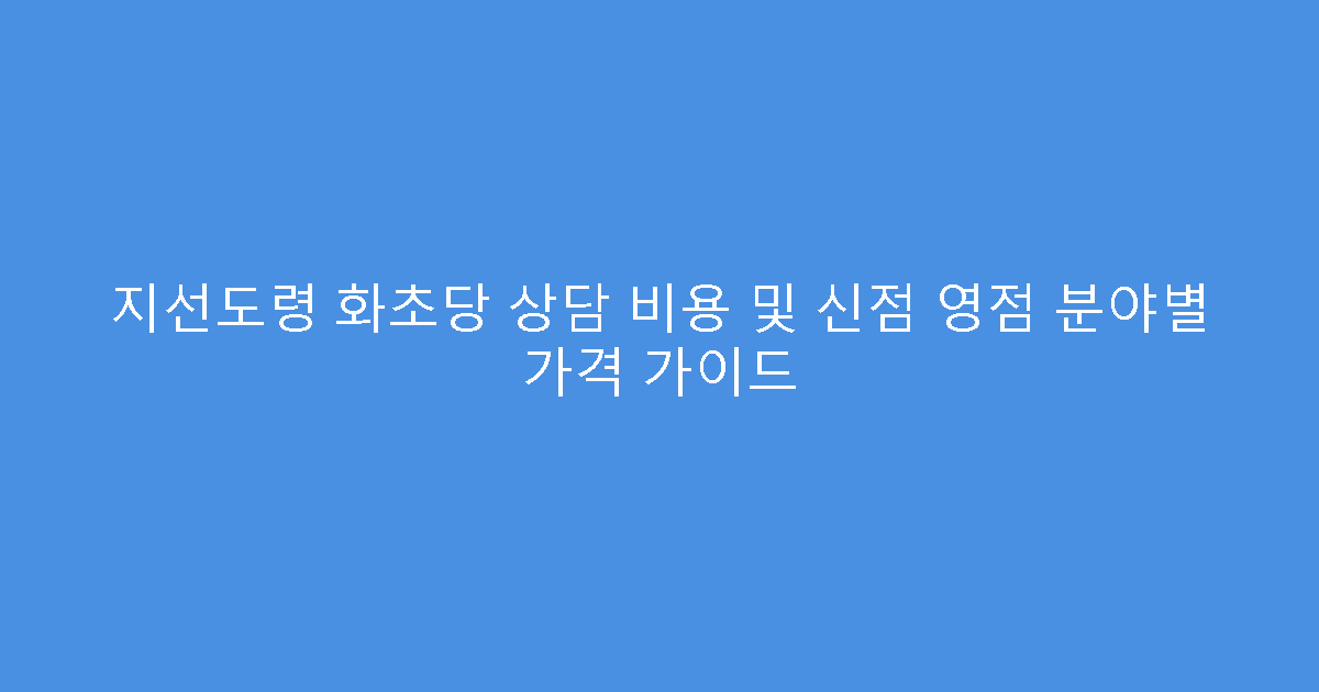 지선도령 화초당 상담 비용 및 신점 영점 분야별 가격 가이드