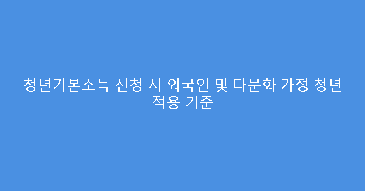 청년기본소득 신청 시 외국인 및 다문화 가정 청년 적용 기준