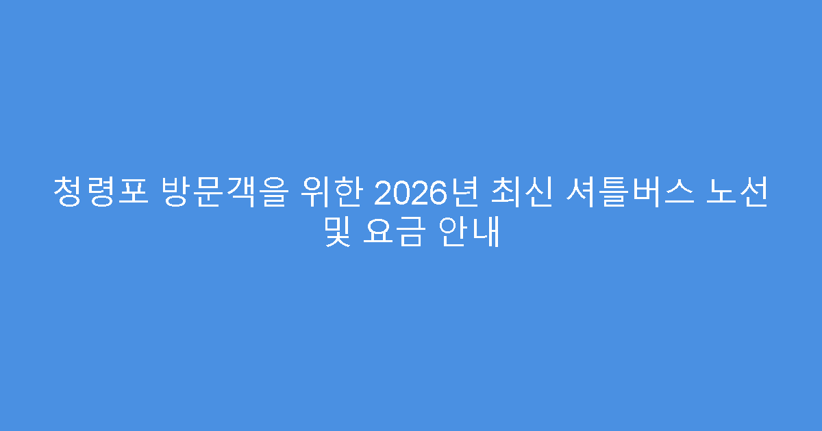 청령포 방문객을 위한 2026년 최신 셔틀버스 노선 및 요금 안내
