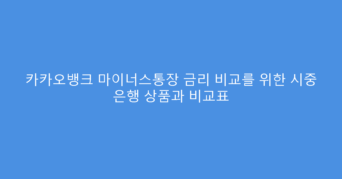 카카오뱅크 마이너스통장 금리 비교를 위한 시중 은행 상품과 비교표
