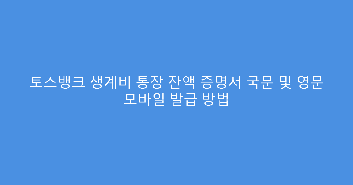 토스뱅크 생계비 통장 잔액 증명서 국문 및 영문 모바일 발급 방법
