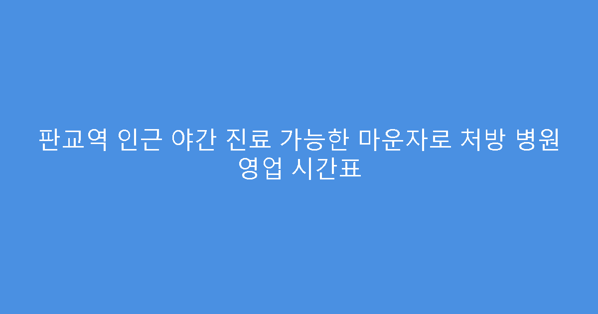 판교역 인근 야간 진료 가능한 마운자로 처방 병원 영업 시간표