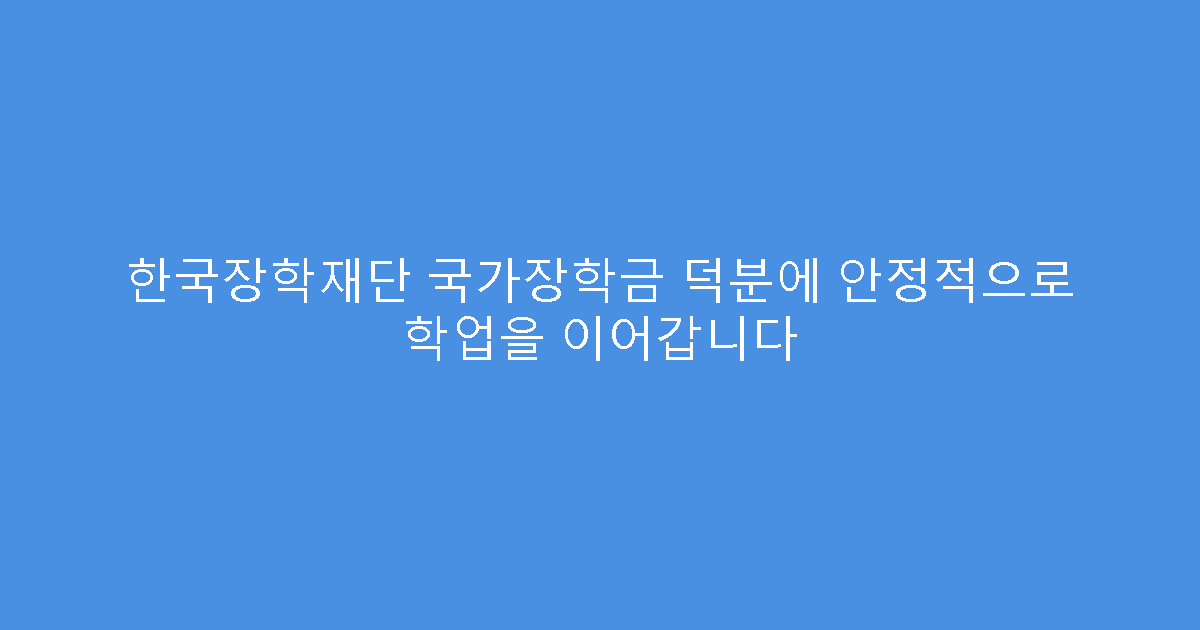 한국장학재단 국가장학금 덕분에 안정적으로 학업을 이어갑니다