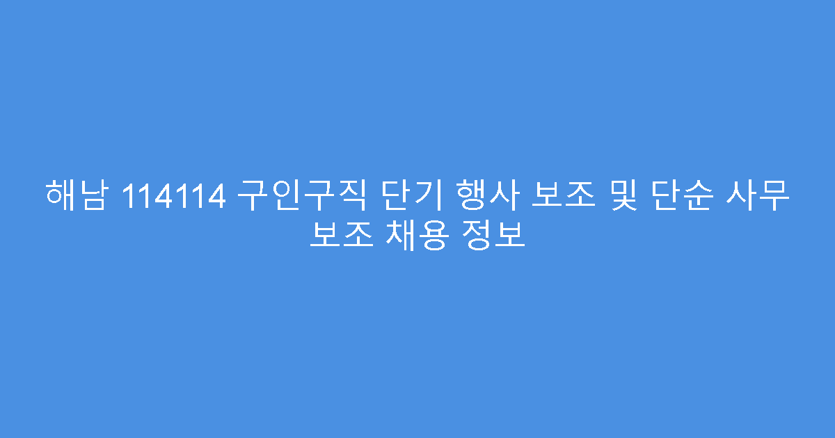 해남 114114 구인구직 단기 행사 보조 및 단순 사무 보조 채용 정보