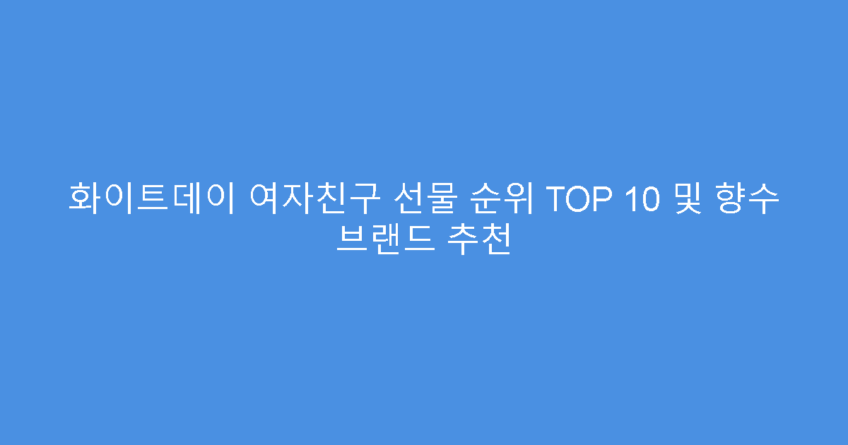 화이트데이 여자친구 선물 순위 TOP 10 및 향수 브랜드 추천