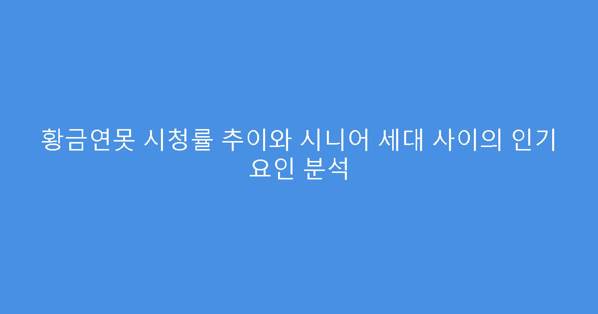 황금연못 시청률 추이와 시니어 세대 사이의 인기 요인 분석