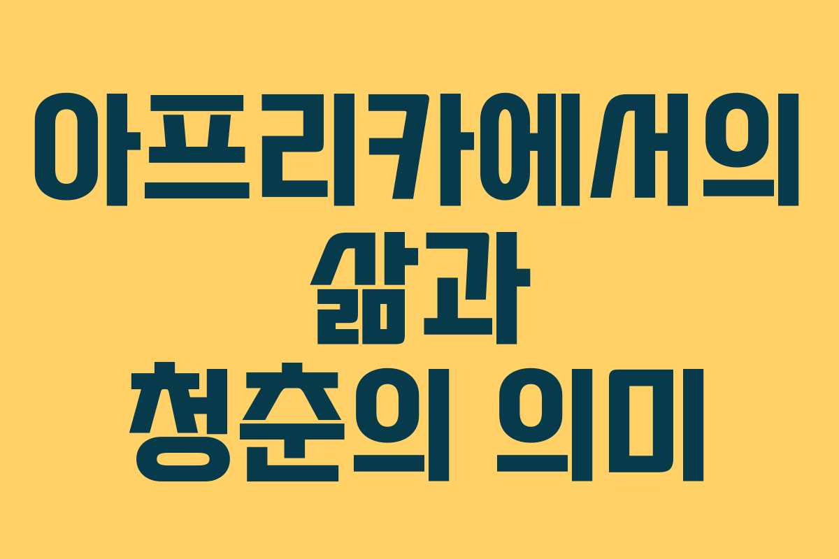 아프리카에서의 삶과 청춘의 의미
