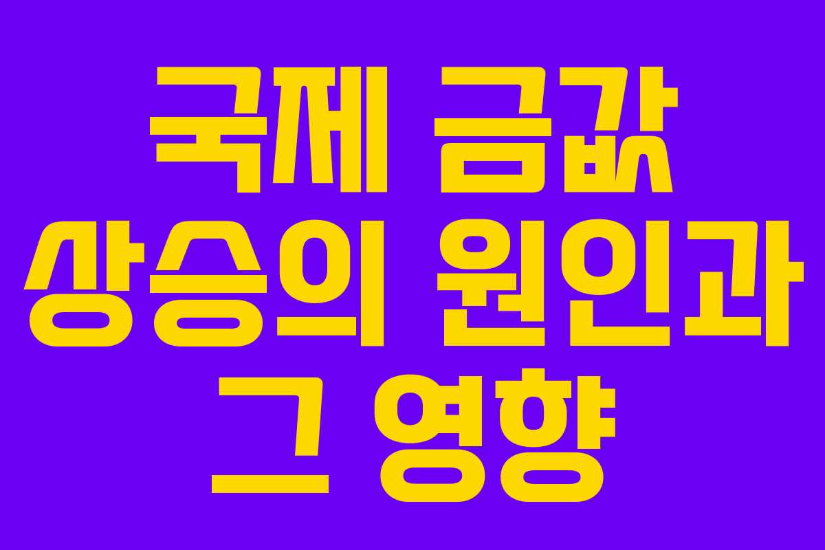 국제 금값 상승의 원인과 그 영향