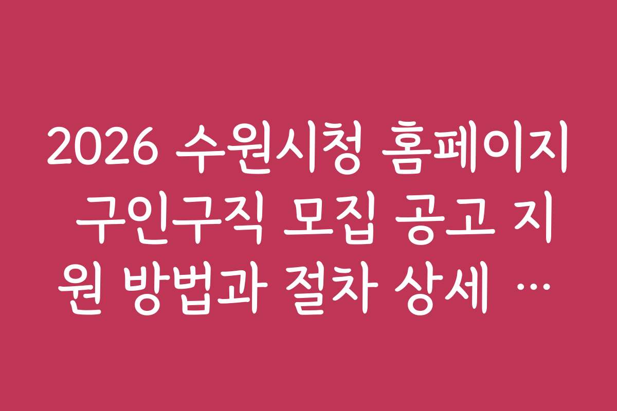 2026 수원시청 홈페이지 구인구직 모집 공고 지원 방법과 절차 상세 안내