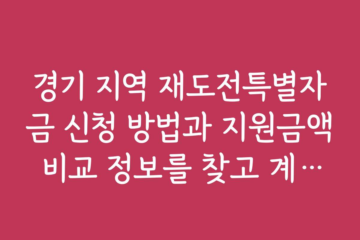 경기 지역 재도전특별자금 신청 방법과 지원금액 비교 정보를 찾고 계신가요