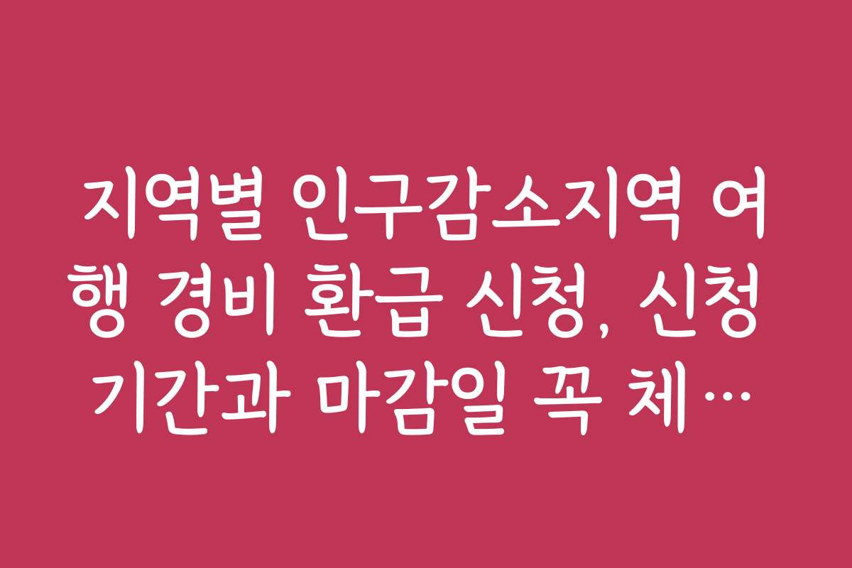 지역별 인구감소지역 여행 경비 환급 신청, 신청 기간과 마감일 꼭 체크하세요