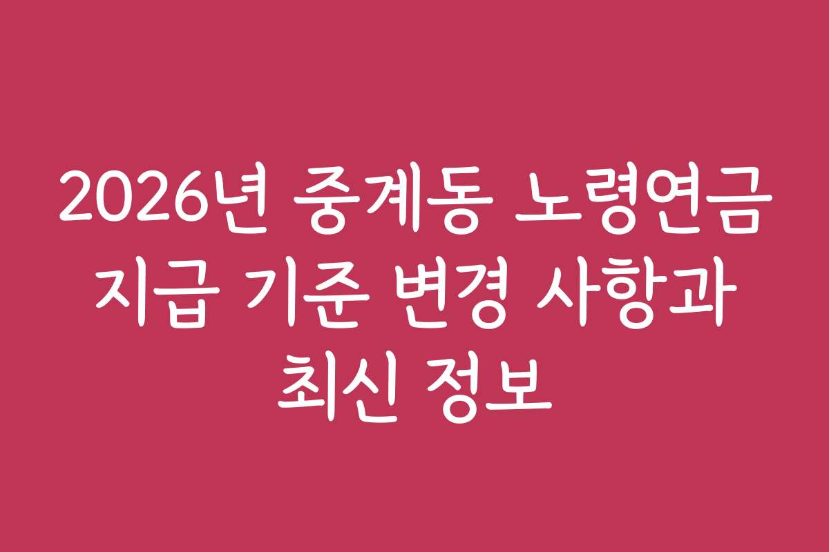 2026년 중계동 노령연금 지급 기준 변경 사항과 최신 정보