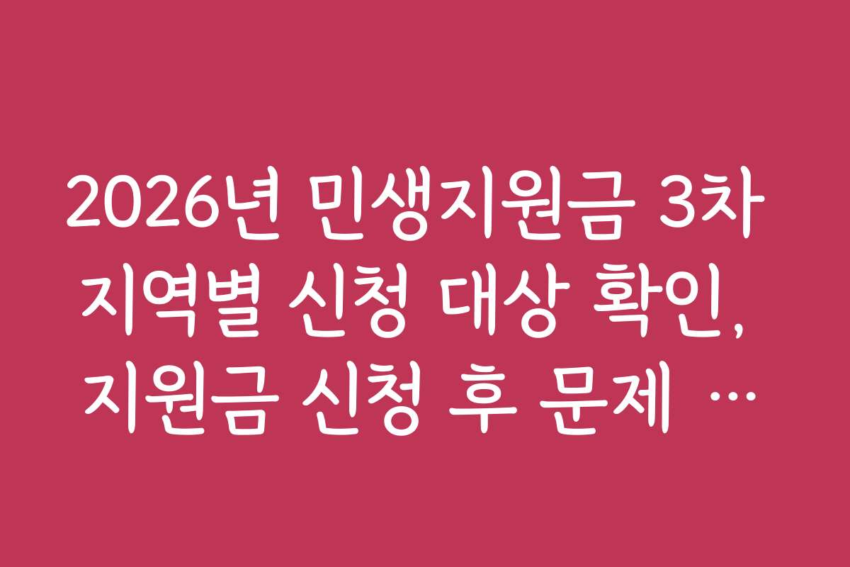 2026년 민생지원금 3차 지역별 신청 대상 확인, 지원금 신청 후 문제 해결 방법과 팁
