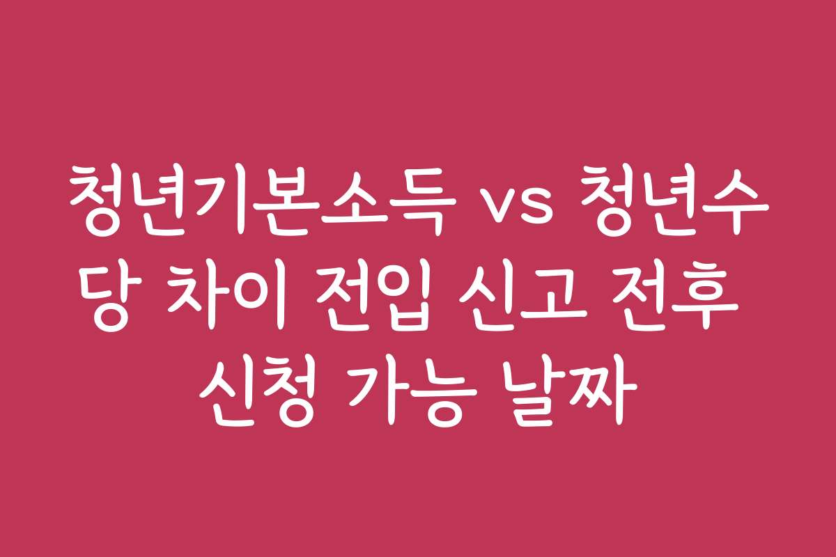 청년기본소득 vs 청년수당 차이 전입 신고 전후 신청 가능 날짜
