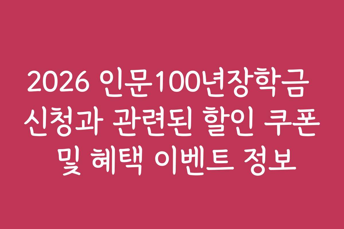 2026 인문100년장학금 신청과 관련된 할인 쿠폰 및 혜택 이벤트 정보