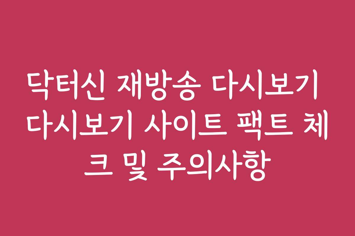 닥터신 재방송 다시보기 다시보기 사이트 팩트 체크 및 주의사항