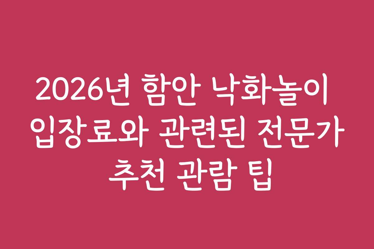 2026년 함안 낙화놀이 입장료와 관련된 전문가 추천 관람 팁