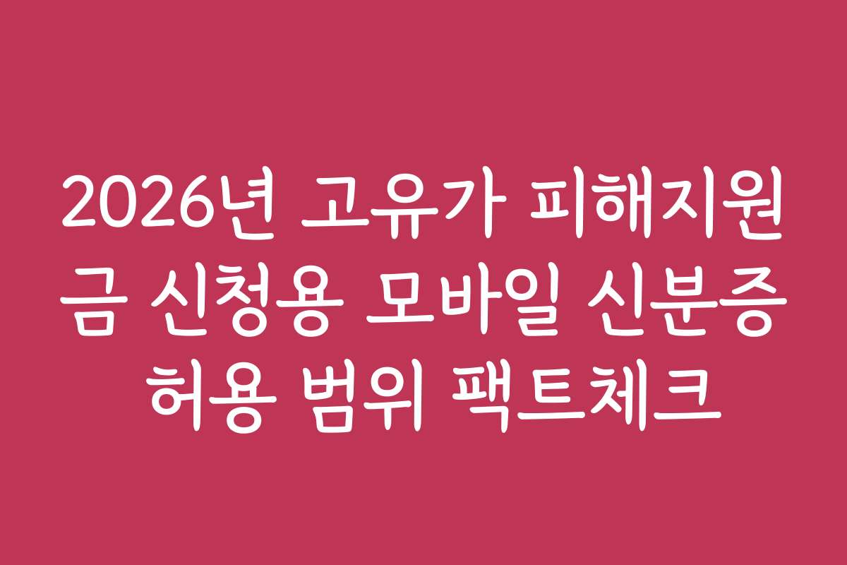 2026년 고유가 피해지원금 신청용 모바일 신분증 허용 범위 팩트체크