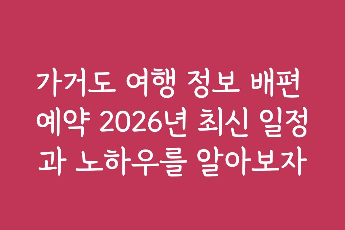가거도 여행 정보 배편 예약 2026년 최신 일정과 노하우를 알아보자