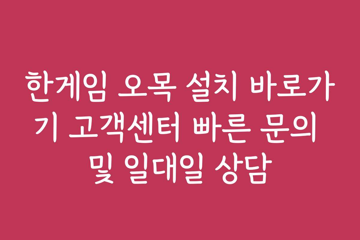 한게임 오목 설치 바로가기 고객센터 빠른 문의 및 일대일 상담