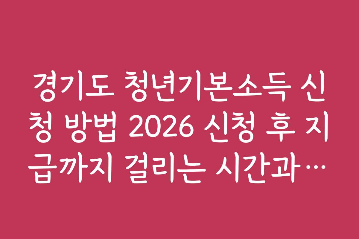 경기도 청년기본소득 신청 방법 2026 신청 후 지급까지 걸리는 시간과 과정