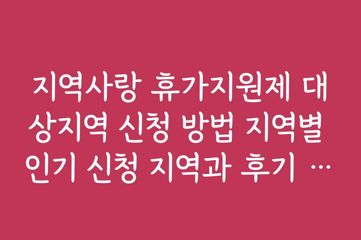 지역사랑 휴가지원제 대상지역 신청 방법 지역별 인기 신청 지역과 후기 모음