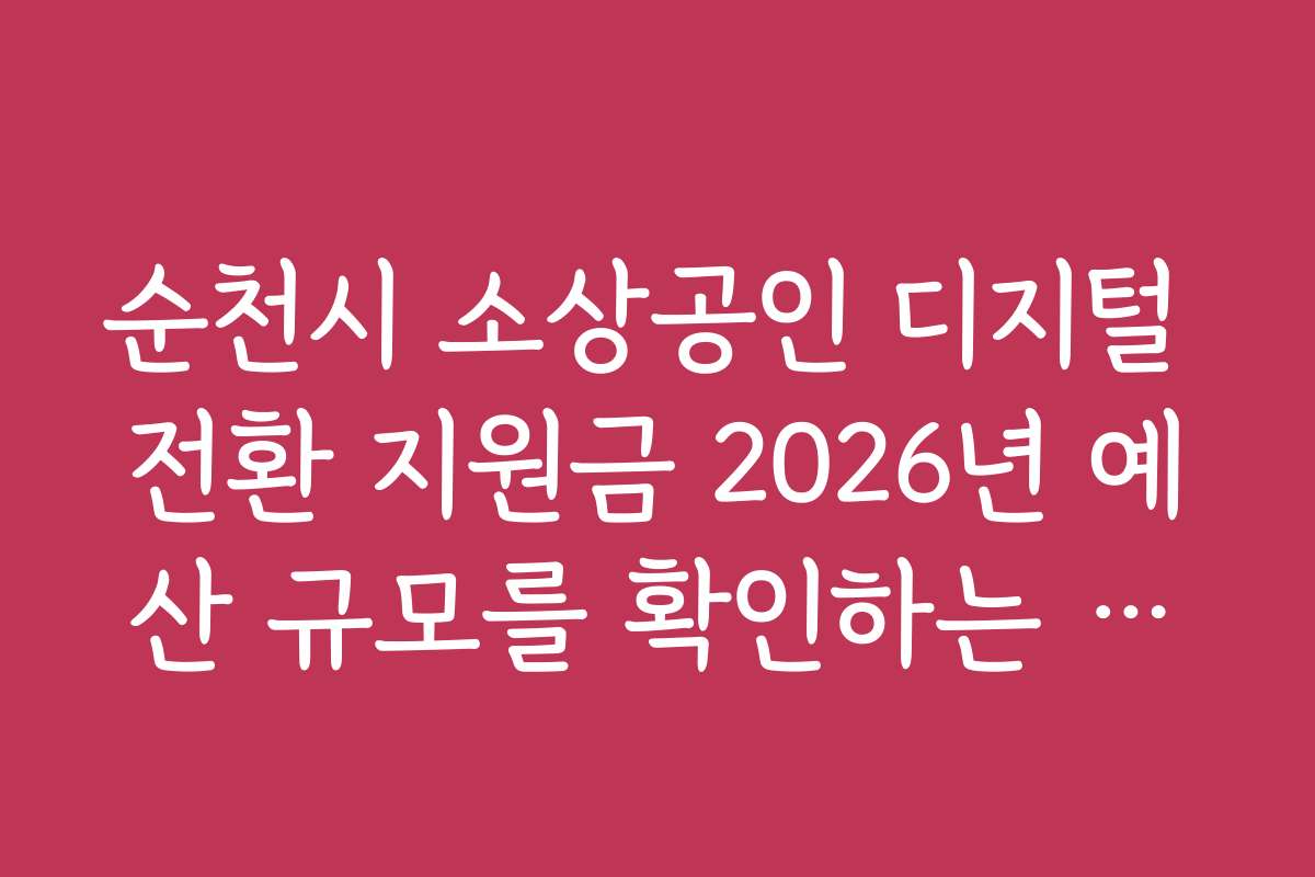 순천시 소상공인 디지털 전환 지원금 2026년 예산 규모를 확인하는 방법