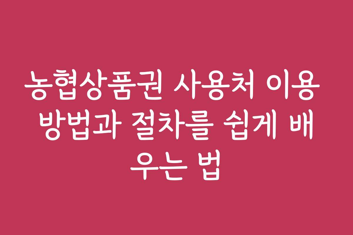 농협상품권 사용처 이용 방법과 절차를 쉽게 배우는 법