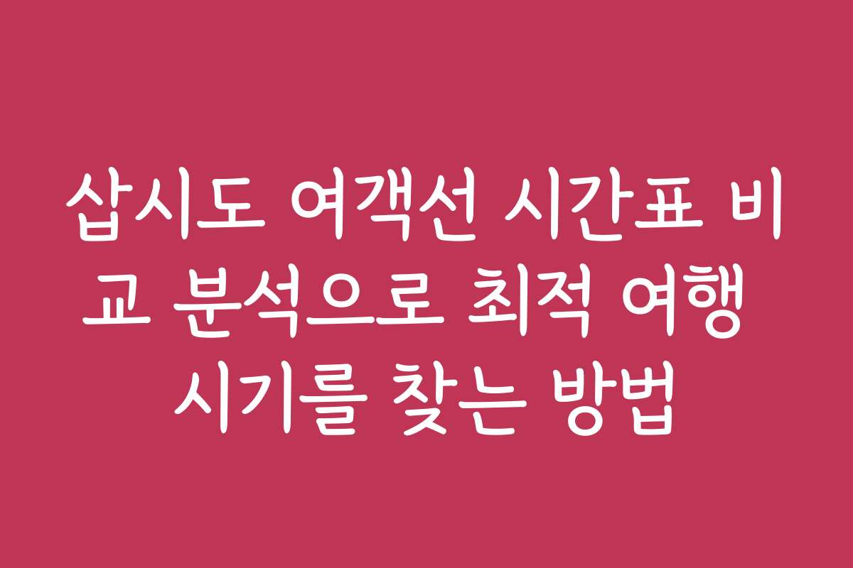 삽시도 여객선 시간표 비교 분석으로 최적 여행 시기를 찾는 방법