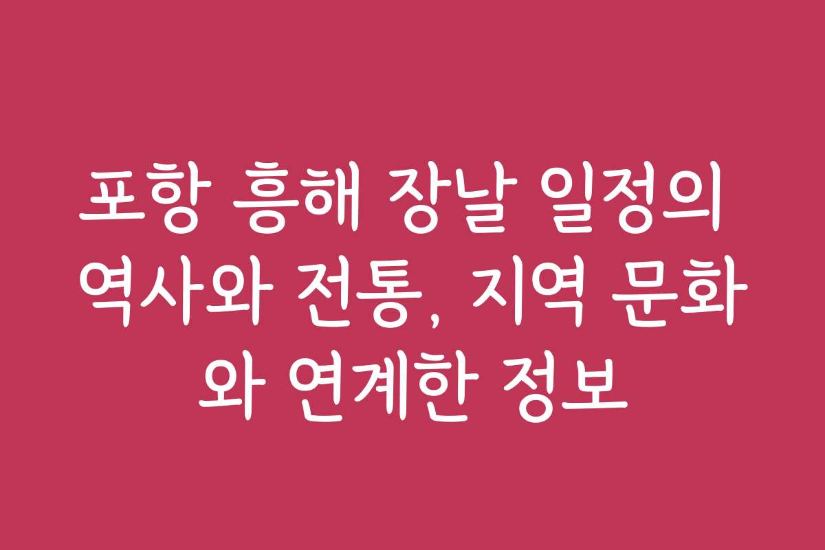 포항 흥해 장날 일정의 역사와 전통, 지역 문화와 연계한 정보