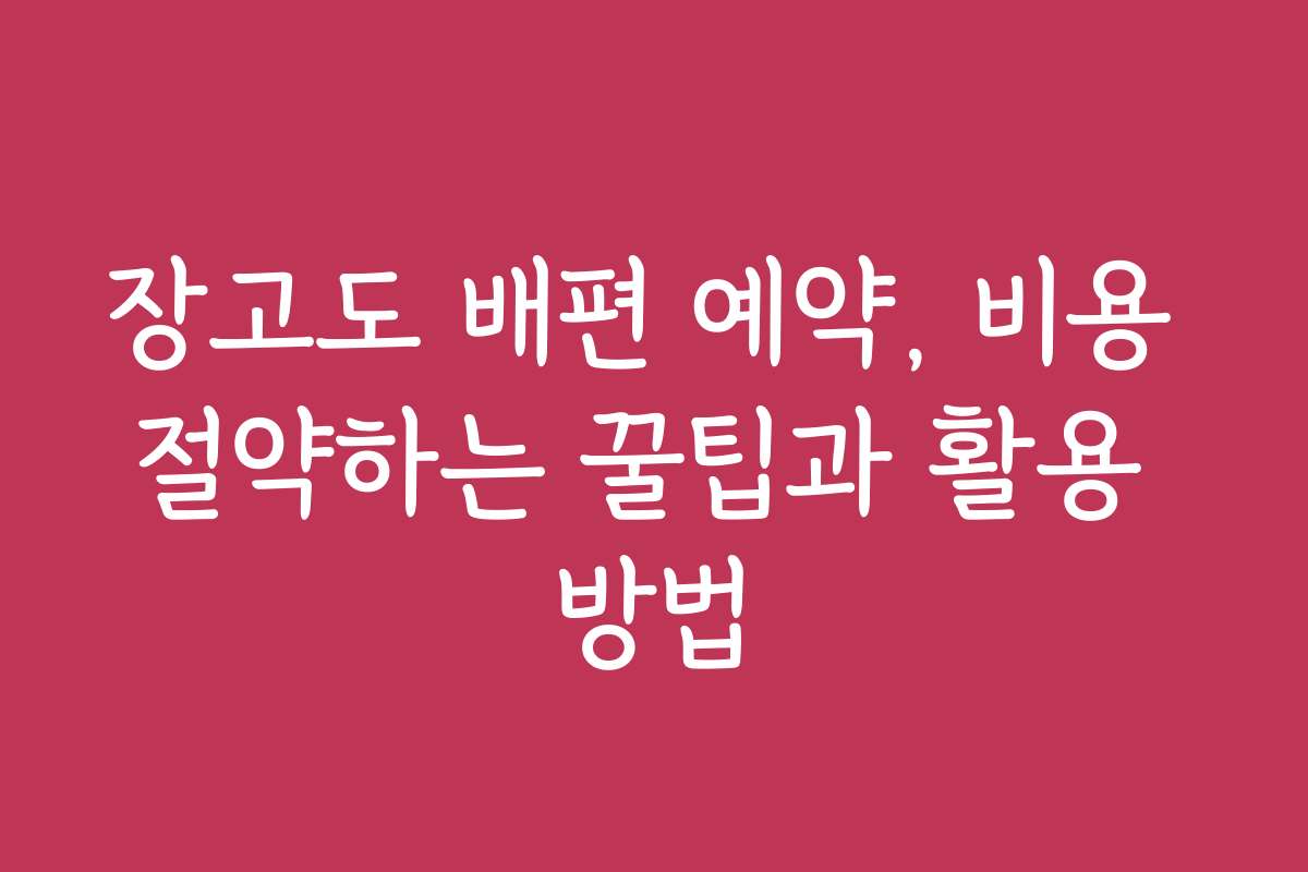 장고도 배편 예약, 비용 절약하는 꿀팁과 활용 방법
