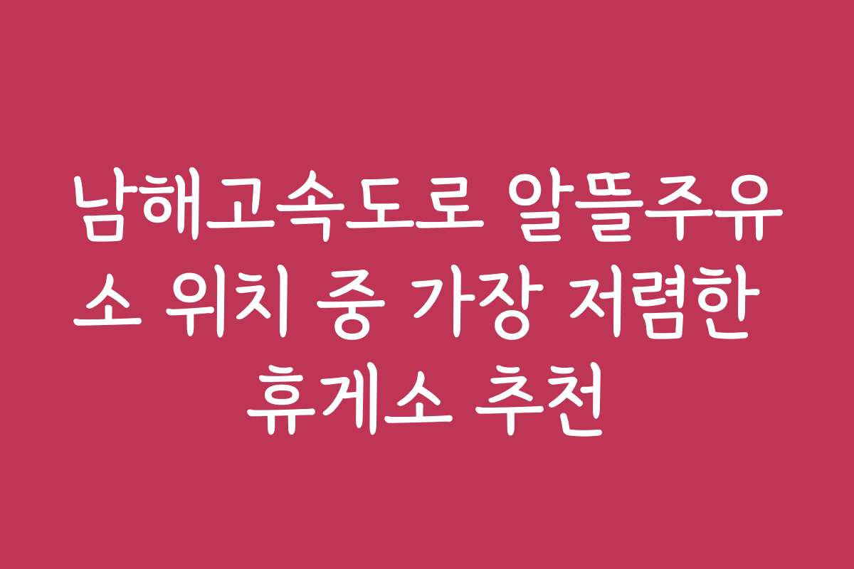 남해고속도로 알뜰주유소 위치 중 가장 저렴한 휴게소 추천