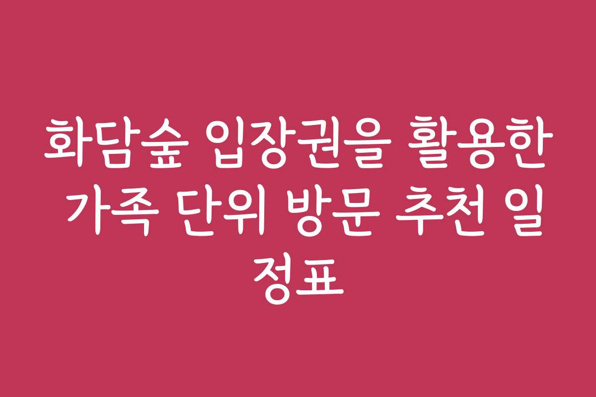 화담숲 입장권을 활용한 가족 단위 방문 추천 일정표