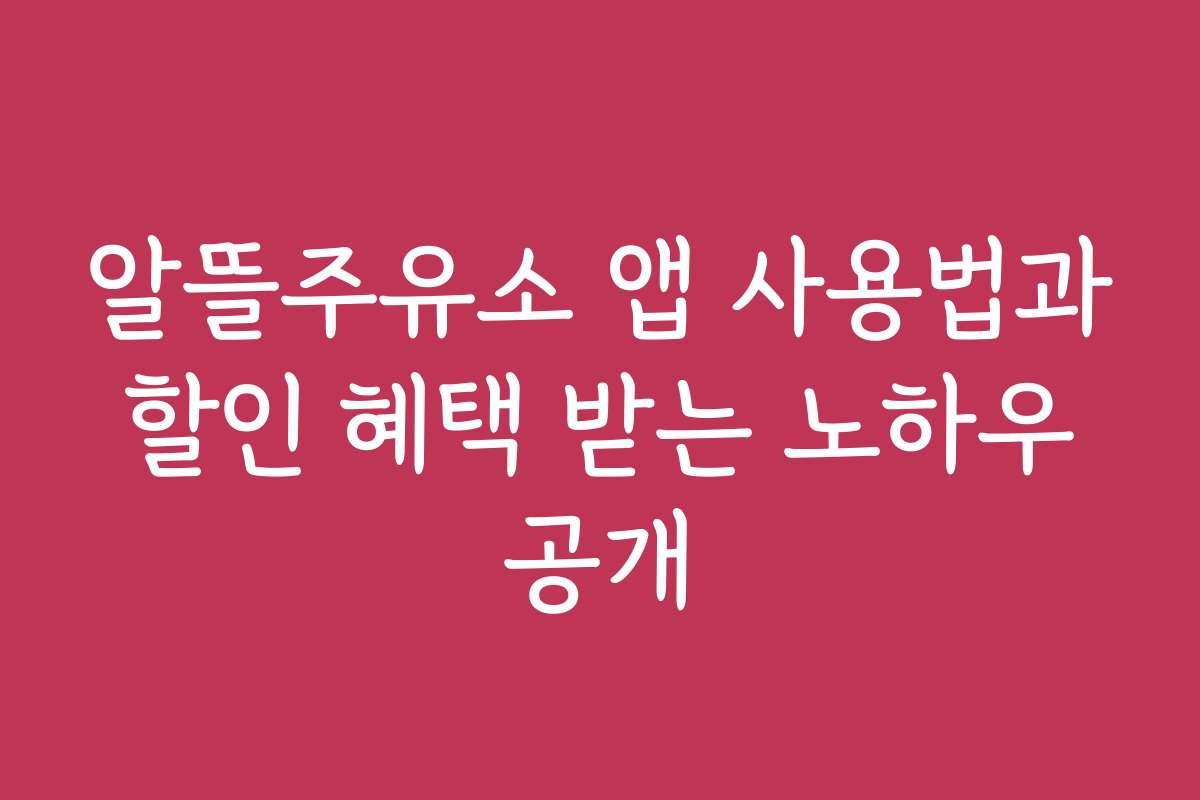 알뜰주유소 앱 사용법과 할인 혜택 받는 노하우 공개