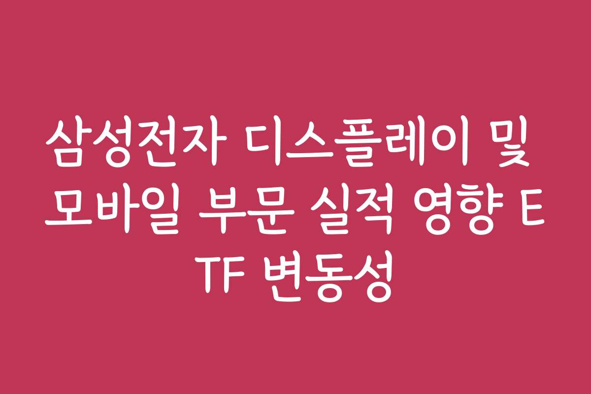 삼성전자 디스플레이 및 모바일 부문 실적 영향 ETF 변동성
