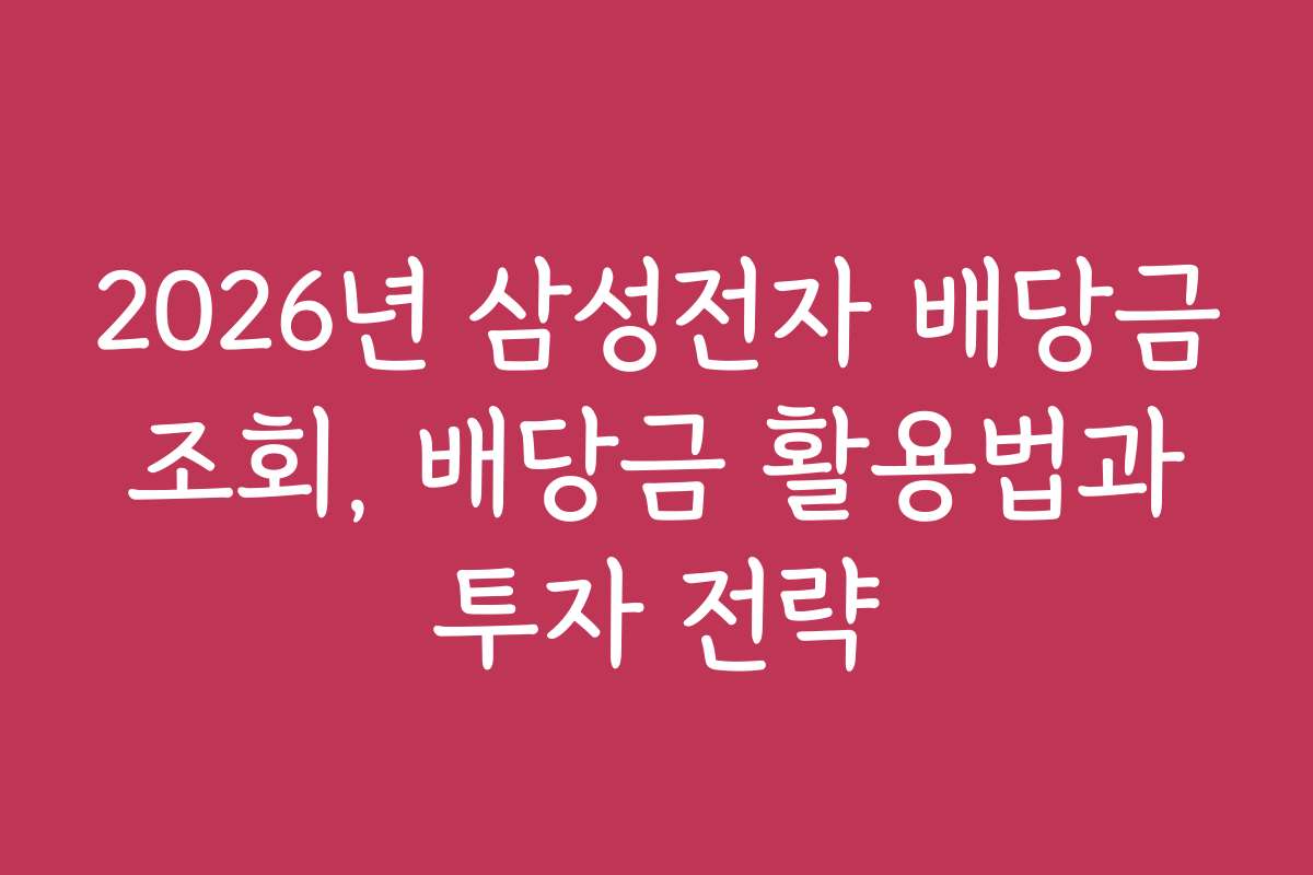 2026년 삼성전자 배당금 조회, 배당금 활용법과 투자 전략