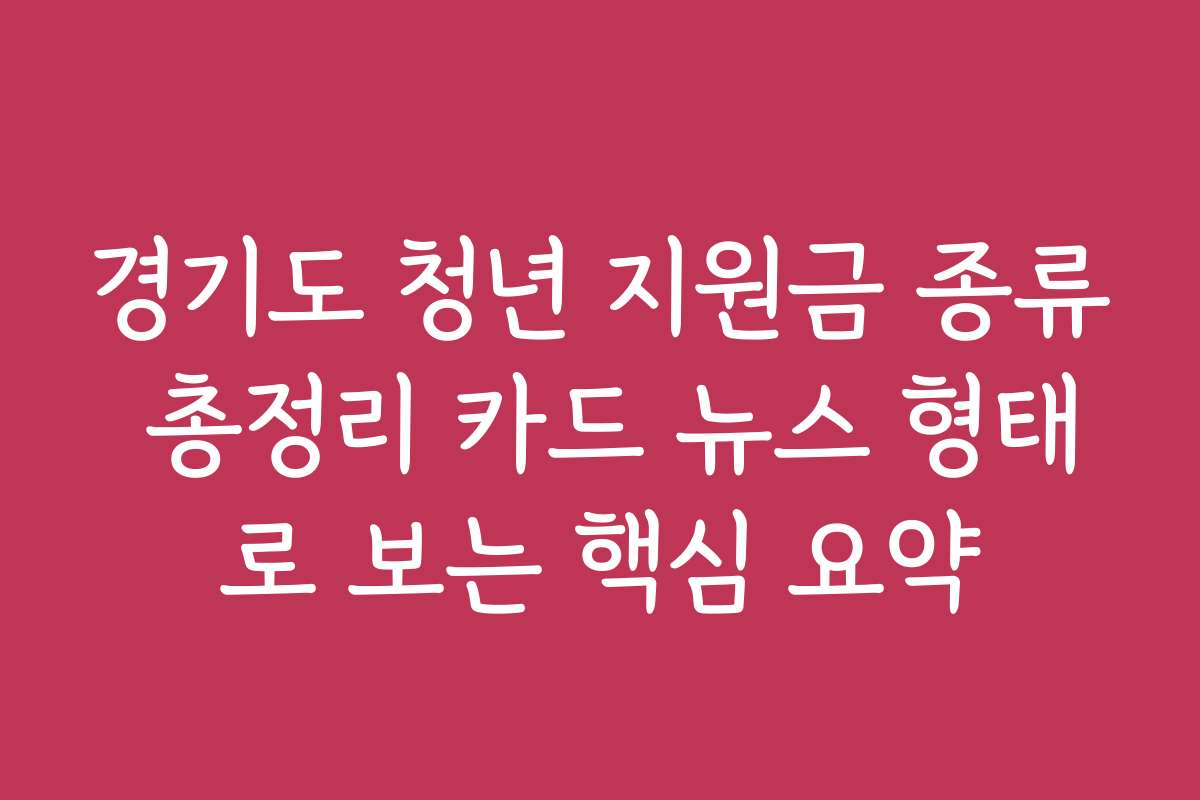 경기도 청년 지원금 종류 총정리 카드 뉴스 형태로 보는 핵심 요약
