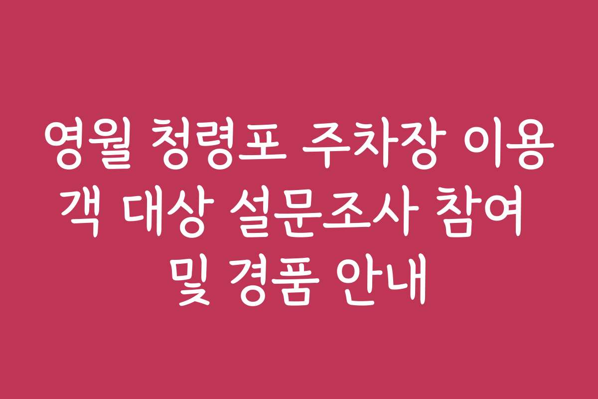 영월 청령포 주차장 이용객 대상 설문조사 참여 및 경품 안내