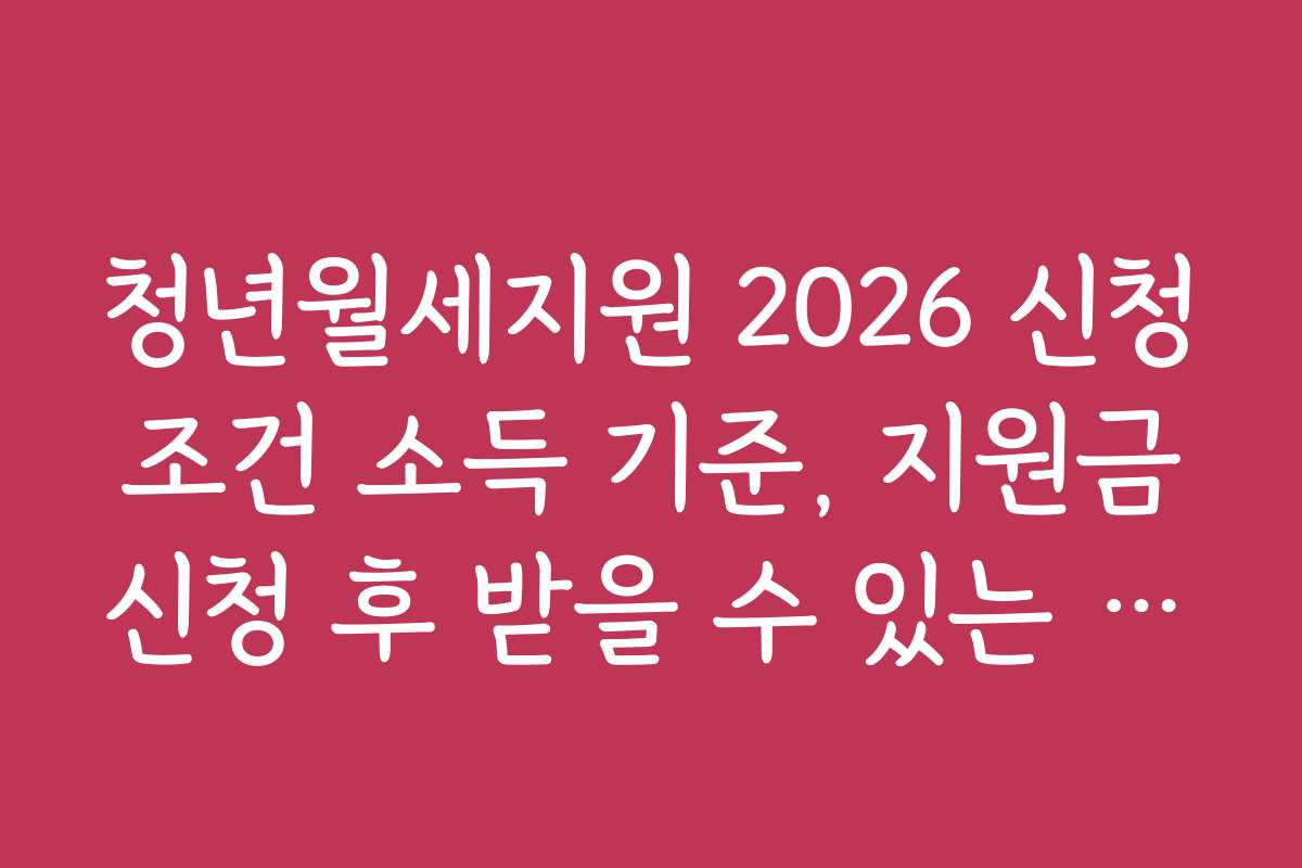 청년월세지원 2026 신청 조건 소득 기준, 지원금 신청 후 받을 수 있는 혜택들