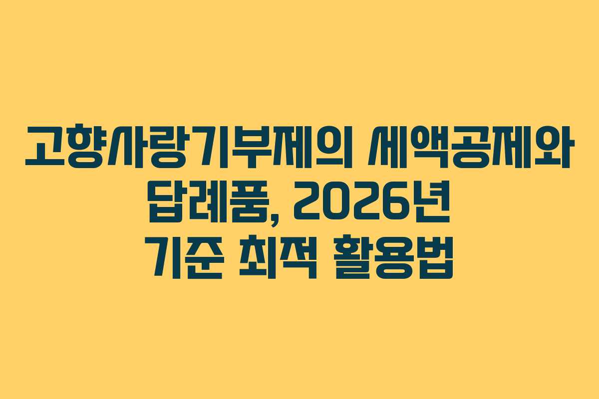 고향사랑기부제의 세액공제와 답례품, 2026년 기준 최적 활용법