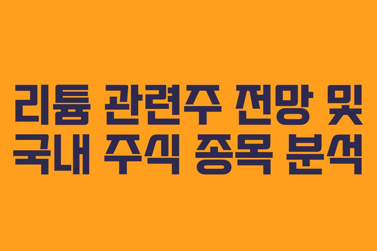 리튬 관련주 전망 및 국내 주식 종목 분석