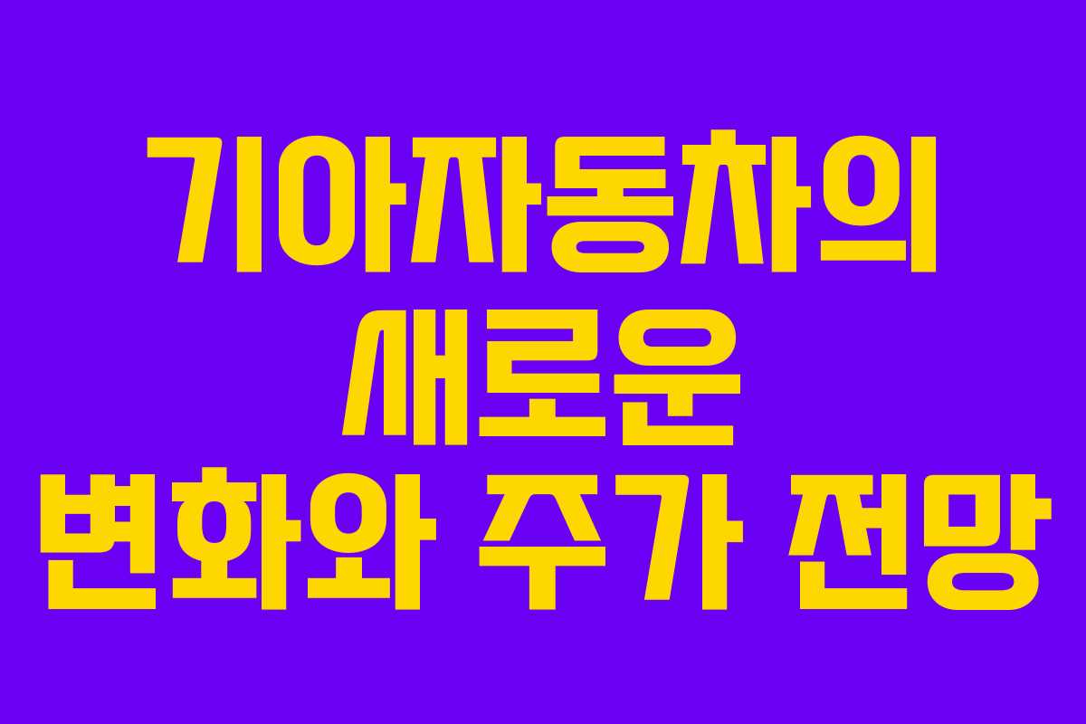 기아자동차의 새로운 변화와 주가 전망